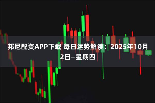 邦尼配资APP下载 每日运势解读：2025年10月2日—星期四