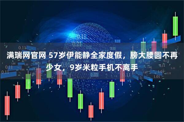 满瑞网官网 57岁伊能静全家度假，膀大腰圆不再少女，9岁米粒手机不离手